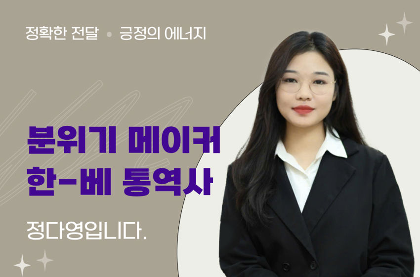 I am Jeong Da-young, a Korean-Vietnamese interpreter who is not just a "robot" interpreter but ensures the client's accurate content, genuine emotions, positive energy, and creates a good atmosphere. The client's success is the interpreter's success, and I will do my best.